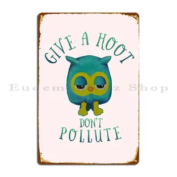Give A Hoot Don't Pollute Metal Sign Wall Decor Create Plaques Wall Mural Cinema Tin Sign Poster